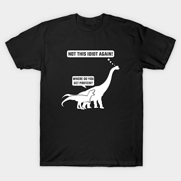 Not this Idiot again Where do you get Protein Vegan Dinos T-Shirt by Stoney09